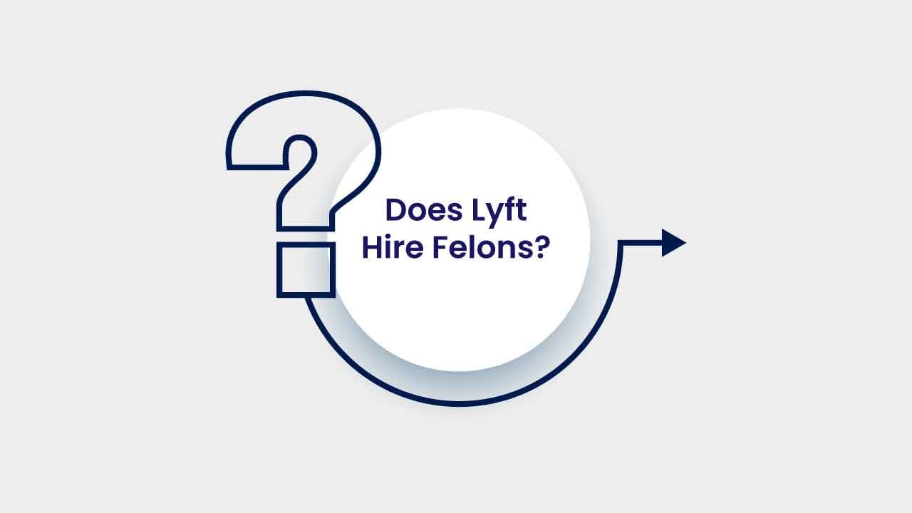 Does Lyft Hire Felons in 2022? [+ Drug Test Policies]